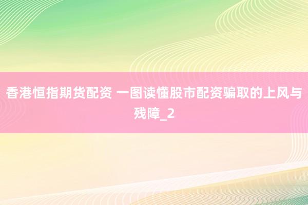 香港恒指期货配资 一图读懂股市配资骗取的上风与残障_2